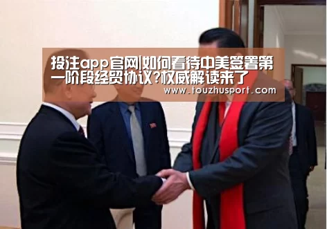 投注app官网|如何看待中美签署第一阶段经贸协议?权威解读来了(图1) 投注app官网